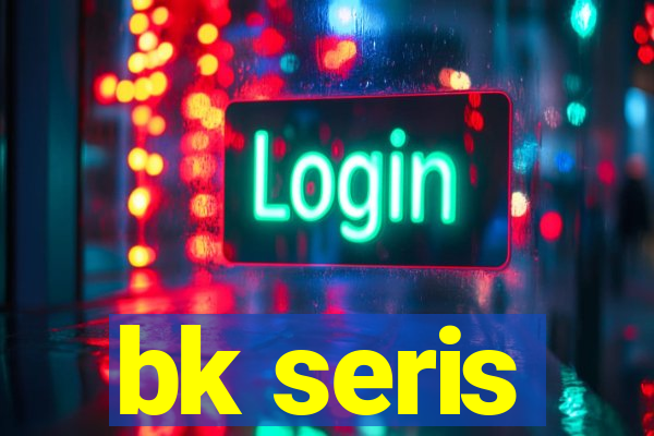 bk seris